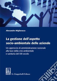 La gestione dell'aspetto socio-ambientale delle aziende. Un approccio di amministrazione razionale alla luce della crisi ambientale e sanitaria del XXI secolo libro