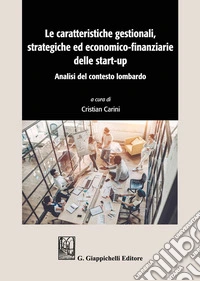Le caratteristiche gestionali, strategiche ed economico-finanziarie delle start-up. Analisi del contesto lombardo libro