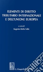 Elementi di diritto tributario internazionale e dell'Unione Europea libro