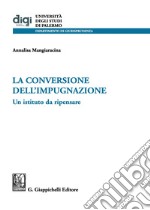 La conversione dell'impugnazione. Un istituto da ripensare