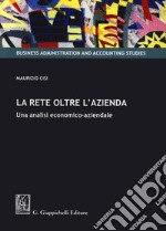 La rete oltre l'azienda. Una analisi economico-aziendale libro