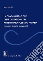 La contabilizzazione delle operazione del partenariato pubblico-privato. Lineamenti teorici e metodologici libro