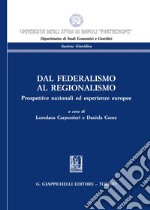 Dal federalismo al regionalismo. Prospettive nazionali ed esperienze europee libro