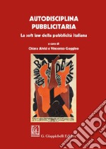 Autodisciplina pubblicitaria. La soft law della pubblicità italiana libro