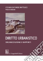 Diritto urbanistico. Organizzazione e rapporti libro