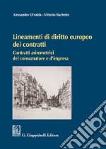 Lineamenti di diritto europeo dei contratti. Contratti asimmetrici del consumatore e d'impresa