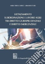 Licenziamento, subordinazione e lavoro agile tra diritto giurisprudenziale e diritto emergenziale libro