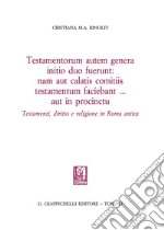 Testamentorum autum genera initio duo fuerunt: nam aut calatis comtiis testamentum testamentum faciebant... aut in procintu. Testamenti, diritto e religione in Roma antica