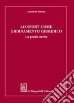 Lo sport come ordinamento giuridico. Un profilo storico libro