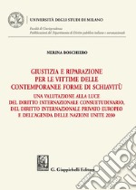 Giustizia e riparazione per le vittime delle contemporanee forme di schiavitù. Una valutazione alla luce del diritto internazionale consuetudinario, del diritto internazionale privato europeo e dell'agenda delle nazioni unite 2030