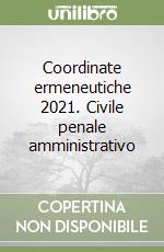 Coordinate ermeneutiche 2021. Civile penale amministrativo libro