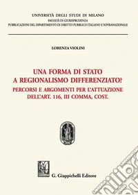 Una forma di stato a regionalismo differenziato? Percorsi e argomenti per l'attuazione dell'Art. 116, III comma, Cost. libro