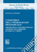 L'individuo nell'«ingranaggio processuale». I rischi della giustizia penale connessi agli obblighi di parola e verità