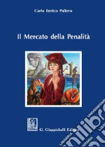 Il mercato della penalità. Bisogno e meritevolezza di pena nel rationale della punitività libro