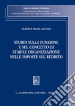 Studio sulla funzione e sul concetto di stabile organizzazione nelle imposte sul reddito libro