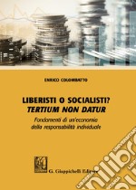 Liberisti o socialisti? Tertium non datur. Fondamenti di un'economia della responsabilità individuale