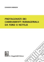 Protagonisti dei cambiamenti manageriali: da Ford a Netflix libro