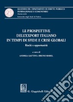 Le prospettive dell'export italiano in tempi di sfide e crisi globali. Rischi e opportunità libro