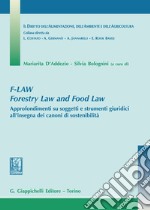 F-Law. Forestry Law and Food Law. Approfondimenti su soggetti e strumenti giuridici all'insegna dei canoni di sostenibilità libro