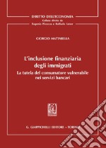 L'inclusione finanziaria degli immigrati. La tutela del consumatore vulnerabile nei servizi bancari libro