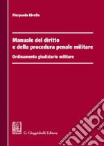 Manuale del diritto e della procedura penale militare. Ordinamento giudiziario militare libro