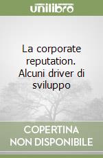 La corporate reputation. Alcuni driver di sviluppo libro