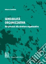 Sensibilità organizzativa. Dai processi alla struttura organizzativa libro