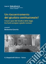 Un riaccentramento del giudizio costituzionale? I nuovi spazi del Giudice delle leggi, tra Corti europee e giudici comuni libro