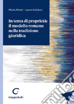 In tema di proprietà: il modello romano nella tradizione giuridica libro