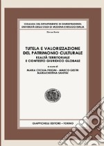 Tutela e valorizzazione del patrimonio culturale. Realtà territoriale e contesto giuridico globale libro