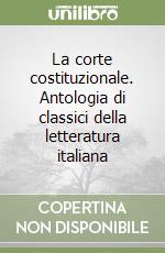 La corte costituzionale. Antologia di classici della letteratura italiana libro