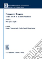 Francesco Tesauro. Scritti scelti di diritto tributario. Vol. 1: Princìpi e regole libro