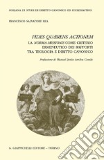 Fides quærens actionem. La norma missionis come criterio ermeneutico dei rapporti tra teologia e diritto canonico