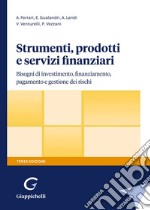 Strumenti, prodotti e servizi finanziari. Bisogni di investimento, finanziamento, pagamento e gestione dei rischi