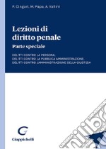 Lezioni di diritto penale. Parte speciale. Delitti contro la persona, delitti contro la pubblica amministrazione, delitti contro l'amministrazione della giustizia