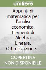 Appunti di matematica per l'analisi economica. Elementi di Algebra Lineare. Ottimizzazione Statica libro