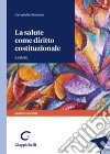 La salute come diritto costituzionale. Lezioni libro di Morana Donatella