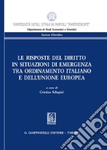 Le risposte del diritto in situazioni di emergenza tra ordinamento italiano e dell'Unione europea libro