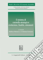 Il sistema di controllo strategico: evoluzione, finalità, strumenti libro