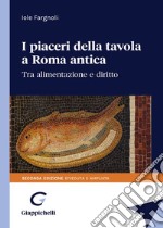 I piaceri della tavola in Roma antica. Tra alimentazione e diritto libro