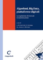 Algoritmi, Big Data, piattaforme digitali. La regolazione dei mercati in trasformazione libro