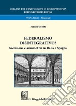 Federalismo disintegrativo? Secessione e asimmetria in Italia e Spagna