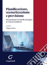 Pianificazione, scenarizzazione e previsione. Strumenti per il controllo strategico in contesti complessi libro