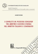 I conflitti di potestas iudicandi tra arbitro e giudice statale nel diritto italiano e comparato libro