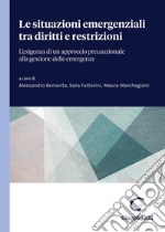 Le situazioni emergenziali tra diritti e restrizioni. L'esigenza di un approccio precauzionale alla gestione delle emergenze libro