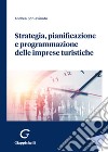 Strategia, pianificazione e programmazione delle imprese turistiche libro