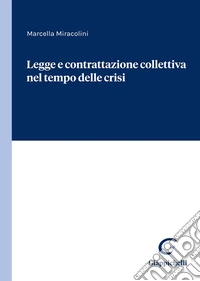 Legge e contrattazione collettiva nel tempo delle crisi libro
