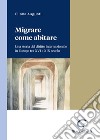 Migrare come abitare. Una storia del diritto internazionale in Europa tra XVI e XIX secolo libro