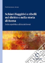 Schiavi fuggitivi e ribelli nel diritto e nella storia di Roma. Dalla repubblica all'età dei Severi