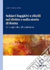 Schiavi fuggitivi e ribelli nel diritto e nella storia di Roma. Dalla repubblica all'età dei Severi libro di Arces Pierfrancesco